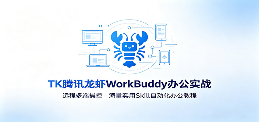 MK腾讯龙虾WorkBuddy办公实战：远程多端操控，海量实用Skill自动化办公教程-问小徐资源库