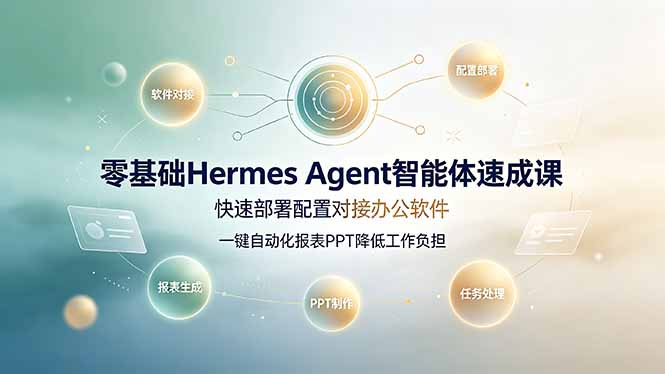 零基础Hermes Agent智能体速成课，快速部署配置对接办公软件；一键自动化报表PPT降低工作负担-问小徐资源库