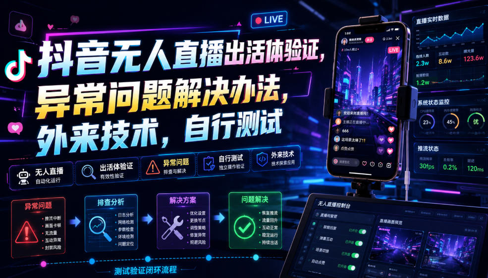 抖音无人直播出活体验证，异常问题解决办法，外来技术，自行测试-问小徐资源库