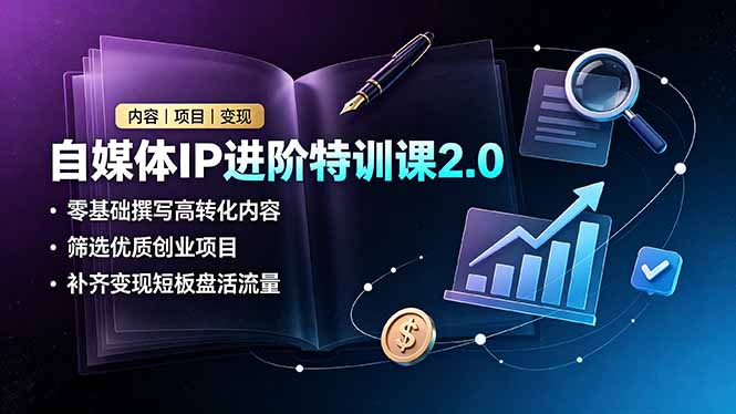 自媒体IP进阶特训课2.0，零基础撰写高转化内容，筛选优质创业项目，补齐变现短板盘活流量-问小徐资源库