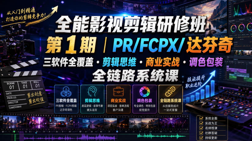 全能影视剪辑研修班第1期|PR/FCPX/达芬奇三软件全覆盖・剪辑思维・商业实战・调色包装全链路系统课-问小徐资源库