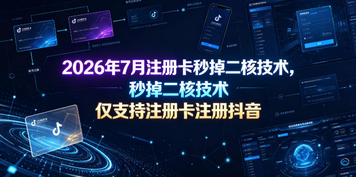 2026年7月注册卡秒掉二核技术，仅支持注册卡注册抖音-问小徐资源库