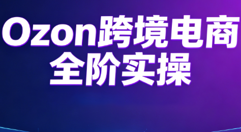 Ozon跨境电商全阶实操课程-问小徐资源库