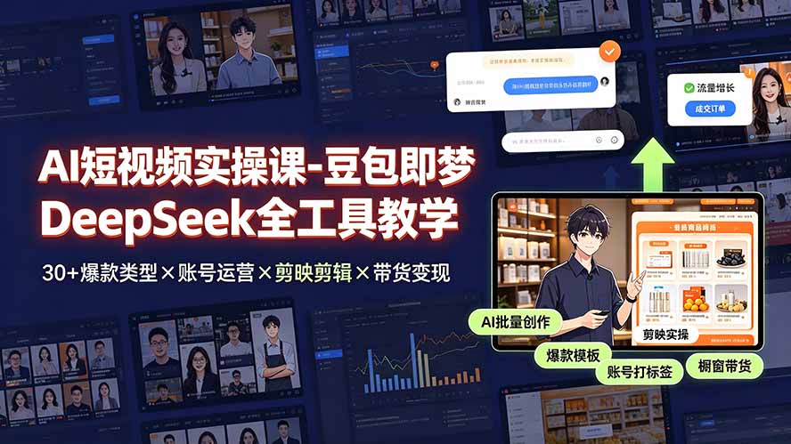 AI短视频实操课-豆包即梦DeepSeek全工具教学 | 30+爆款类型×账号运营×剪映剪辑×带货变现。-问小徐资源库