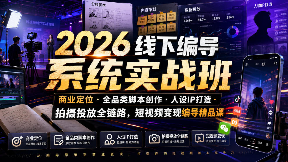 2026线下编导系统实战班｜商业定位・全品类脚本创作・人设IP打造・拍摄投放全链路，短视频变现编导精品课-问小徐资源库