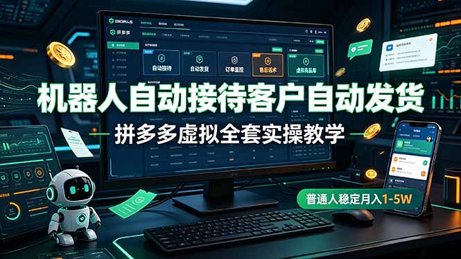 机器人自动接待客户自动发货,拼多多虚拟全套实操教学,普通人稳定月入 1-5W-问小徐资源库