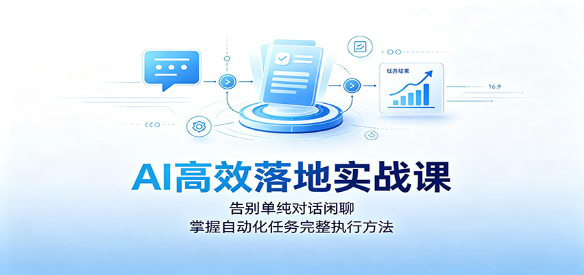 AI高效落地实战课：告别单纯对话闲聊，掌握自动化任务完整执行方法-问小徐资源库