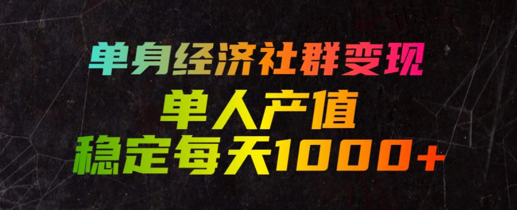 单身经济社群变现玩法,单人产值稳定每天1000+,门槛低好上手,稳定可持续【揭秘】-问小徐资源库