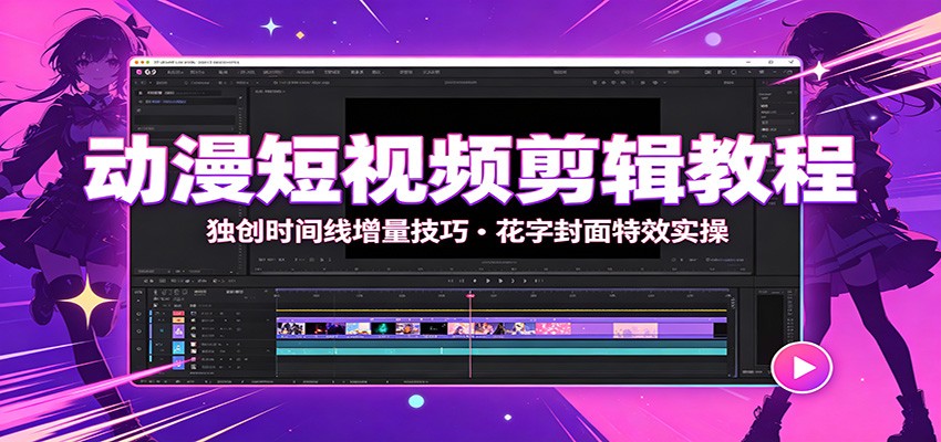 动漫短视频剪辑教程：独创时间线增量技巧，花字封面特效实操-问小徐资源库