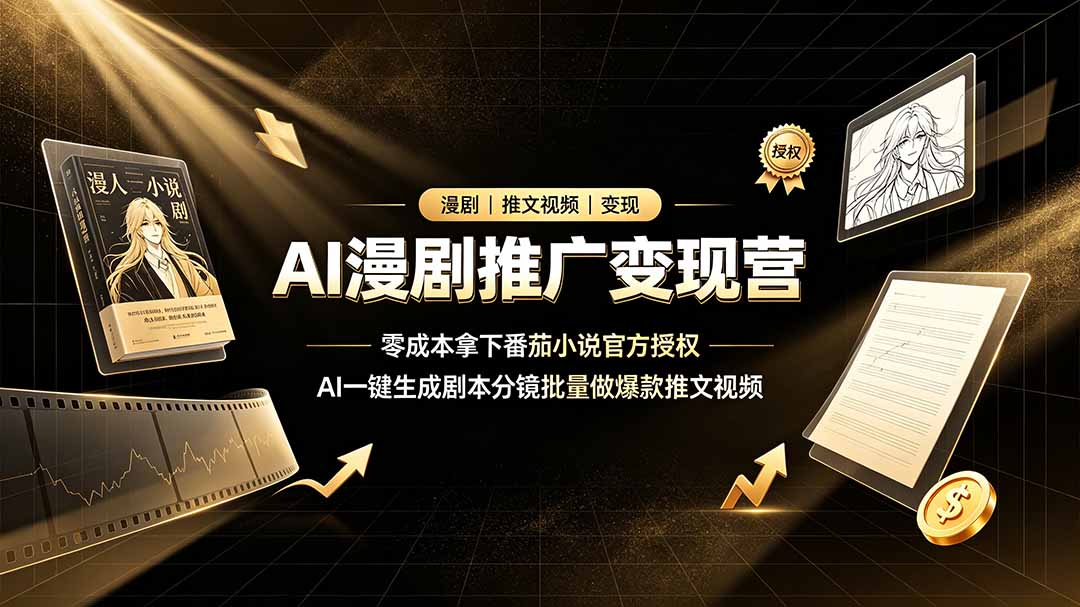 AI漫剧推广变现营，零成本拿下番茄小说官方授权，AI一键生成剧本分镜批量做爆款推文视频-问小徐资源库