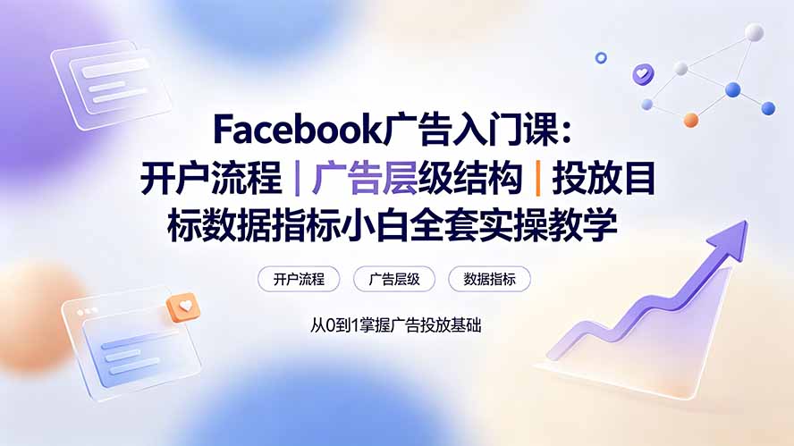 Facebook广告入门课：开户流程｜广告层级结构｜投放目标数据指标小白全套实操教学-问小徐资源库