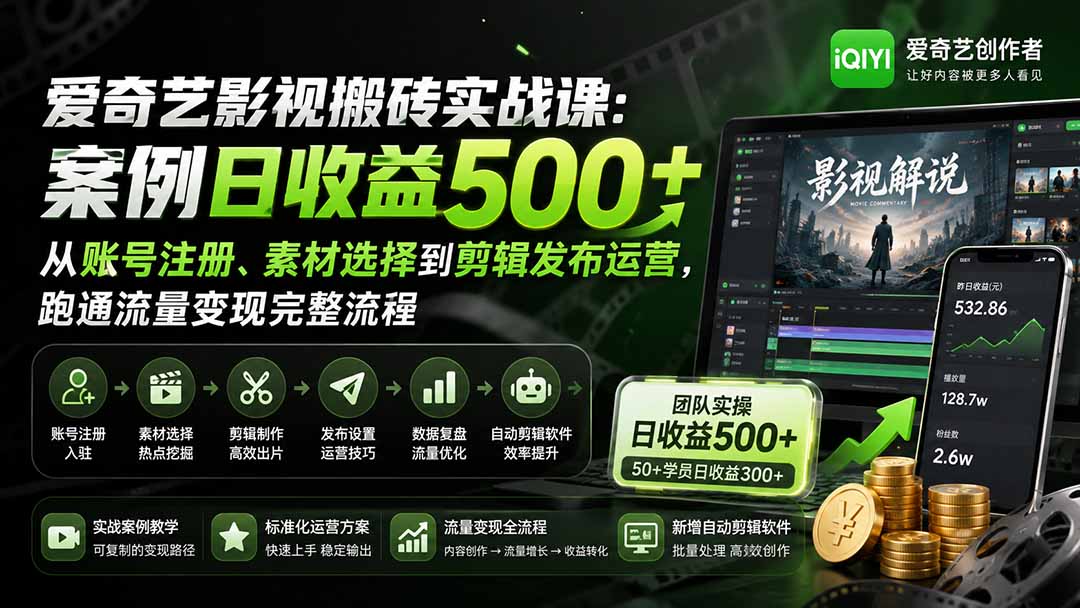 爱奇艺影视搬砖实战课：案例日收益500+，从账号注册、素材选择到剪辑发布运营，跑通流量变现完整流程-问小徐资源库