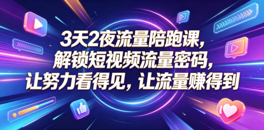3天2夜流量陪跑课,解锁短视频流量密码,让努力看得见,让流量賺得到(更新0810)-问小徐资源库
