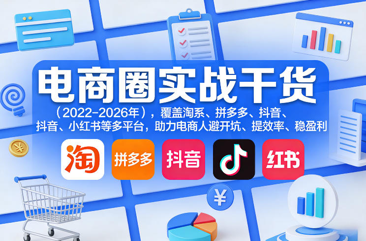 电商圈实战干货(2023-2026年),覆盖淘系、拼多多、抖音、小红书等多平台,助力电商人避开坑、提效率、稳盈利(更新08月31日)-问小徐资源库