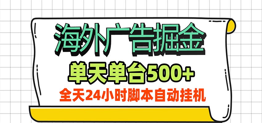 海外广告自动掘金，单机日产500+！24小时脚本全自动挂机-问小徐资源库