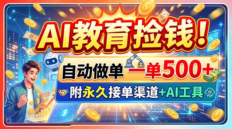 AI教育捡钱！自动做单一单500+，附永久接单渠道+AI工具-问小徐资源库
