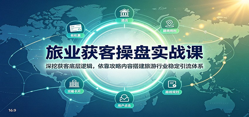 旅业获客操盘实战课：深挖获客底层逻辑，依靠攻略内容搭建旅游行业稳定引流体系-问小徐资源库