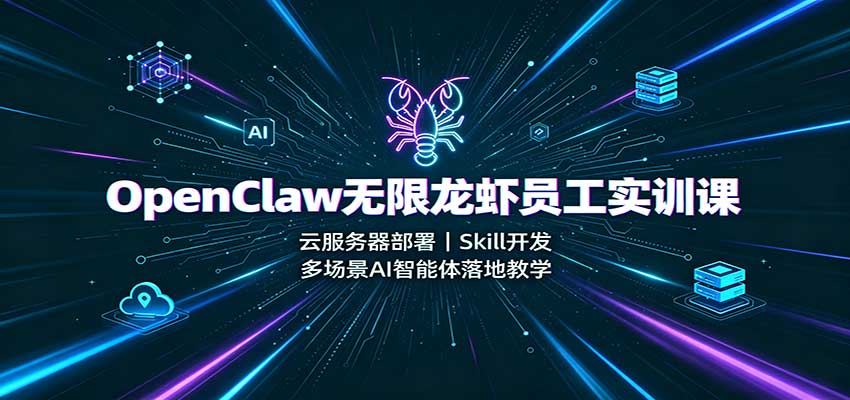 OpenClaw无限龙虾员工实训课：云服务器部署，Skill开发，多场景AI智能体落地教学-问小徐资源库