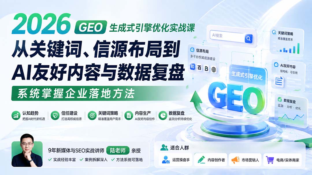 2026 GEO生成式引擎优化实战课：从关键词、信源布局到AI友好内容与数据复盘，系统掌握企业落地方法-问小徐资源库