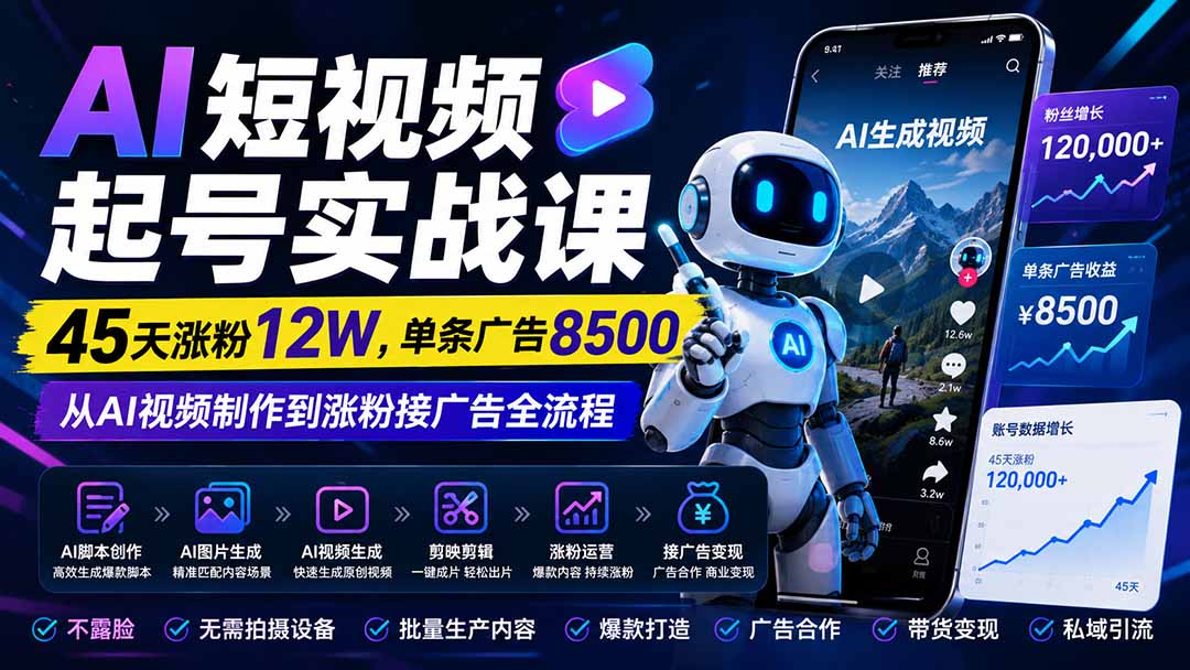 AI短视频起号实战课：45天涨粉12W，单条广告8500，从AI视频制作到涨粉接广告全流程-问小徐资源库
