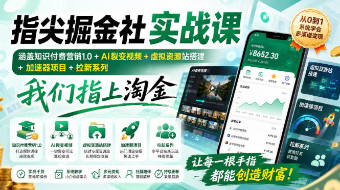 指尖掘金社实战课，涵盖知识付费营销1.0+AI裂变视频+虚拟资源站搭建+加速器项目+拉新系列，我们指上淘金！-问小徐资源库
