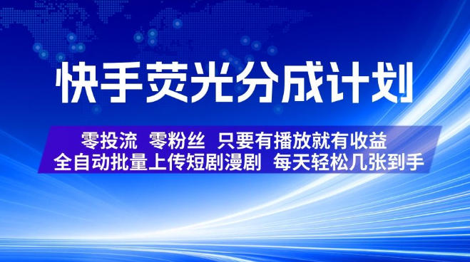快手荧光分成计划，全自动批量上传短剧漫剧，每天轻松几张到手，零投流零粉丝，只要有播放就有收益【揭秘】-问小徐资源库