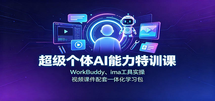 超级个体AI能力特训课：WorkBuddy、ima工具实操，视频课件配套一体化学习包-问小徐资源库