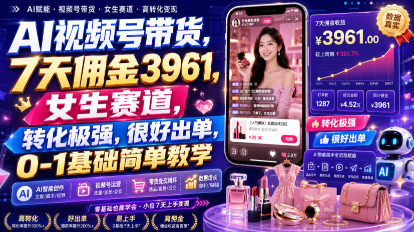 AI视频号带货，7天佣金3961，女生赛道，转化极强，很好出单，0-1基础简单教学-问小徐资源库