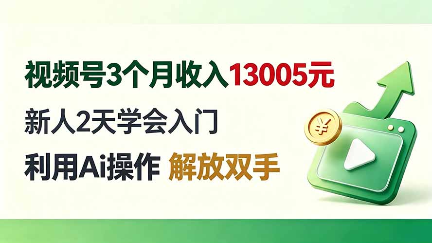 视频号3个月收入13005元， 新人2天学会入门， 利用Ai操作 解放双手！-问小徐资源库