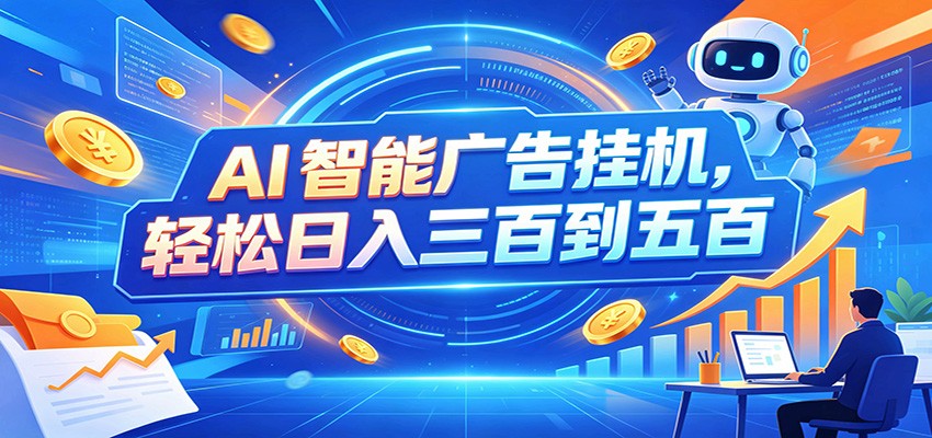 AI智能广告挂机，24小时自动跑，日入300-500，新手零门槛-问小徐资源库