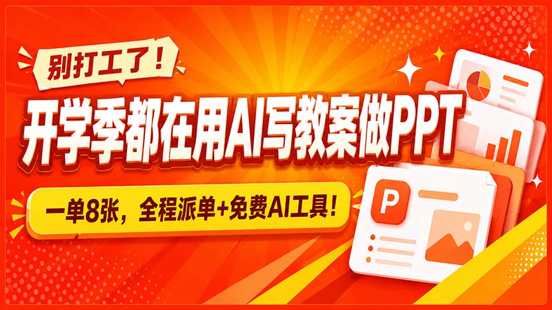 别打工了!开学季都在用AI写教案做PPT,一单8张,全程派单+免费AI工具!-问小徐资源库