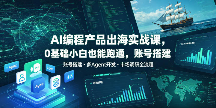 AI编程产品出海实战课，0基础小白也能跑通，账号搭建・多Agent开发・市场调研全流程，月入千刀跨境变现教程(更新)-问小徐资源库