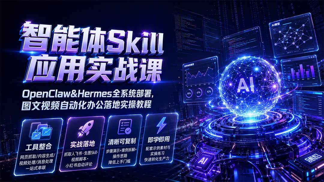 智能体Skill应用实战课：OpenClaw&Hermes全系统部署，图文视频自动化办公落地实操教程-问小徐资源库