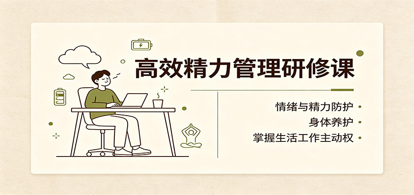 高效精力管理研修课：情绪与精力防护，身体养护，掌握生活工作主动权-问小徐资源库