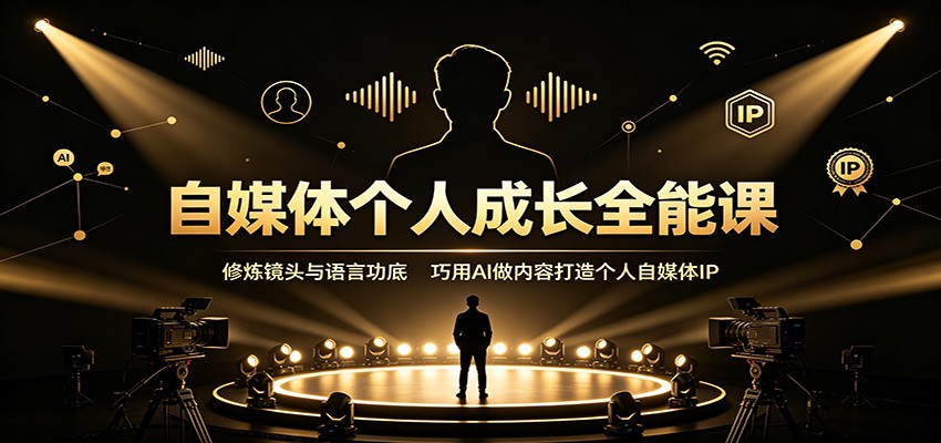 自媒体个人成长全能课：修炼镜头与语言功底，巧用AI做内容打造个人自媒体IP-问小徐资源库