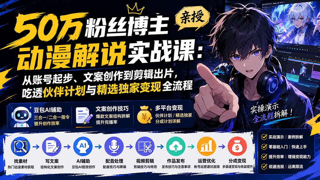 50万粉丝博主亲授动漫解说实战课：从账号起步、文案创作到剪辑出片，吃透伙伴计划与精选独家变现全流程-问小徐资源库