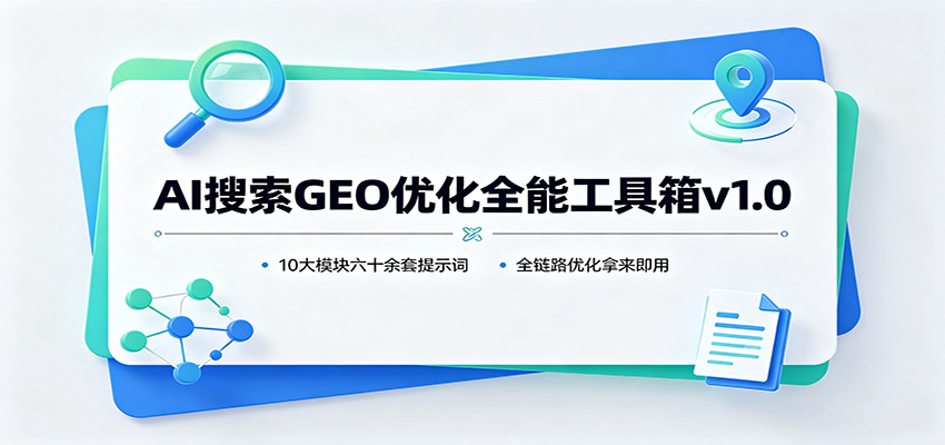 AI搜索GEO优化全能工具箱v1.0：10大模块六十余套提示词，全链路优化拿来即用-问小徐资源库