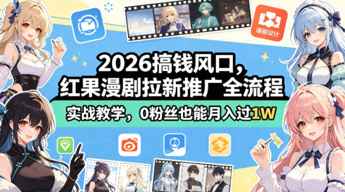 2026搞钱风口，红果漫剧拉新推广全流程实战教学，0粉丝也能月入过1W(更新0819)-问小徐资源库