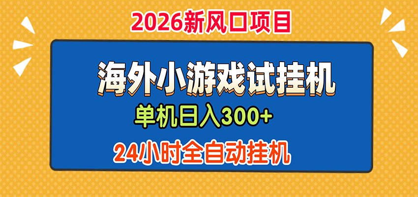 单机日产300+，海外广告小游戏试玩搬砖，24小时脚本全自动挂机-问小徐资源库