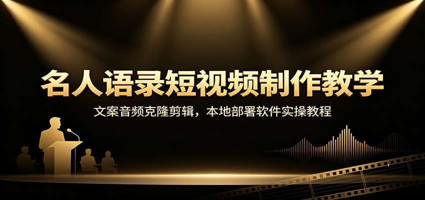 名人语录短视频制作教学：文案音频克隆剪辑，本地部署软件实操教程-问小徐资源库