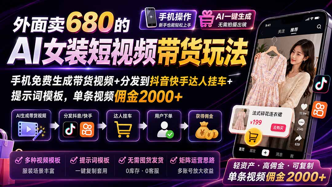 外面卖680的AI女装短视频带货玩法：手机免费生成带货视频+分发到抖音快手达人挂车+提示词模板，单条视频佣金2000+-问小徐资源库