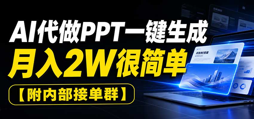 AI代做PPT一键生成，月入2W很简单，附内部接单群-问小徐资源库