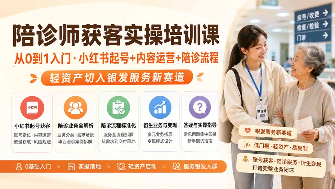陪诊师获客实操培训课｜从0到1入门·小红书起号+内容运营+陪诊流程，轻资产切入银发服务新赛道-问小徐资源库