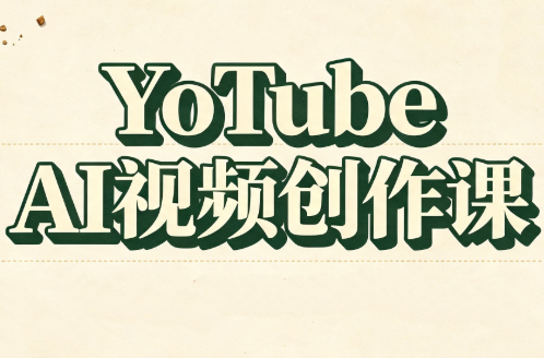 YouTube AI视频创作课(更新8月)-问小徐资源库