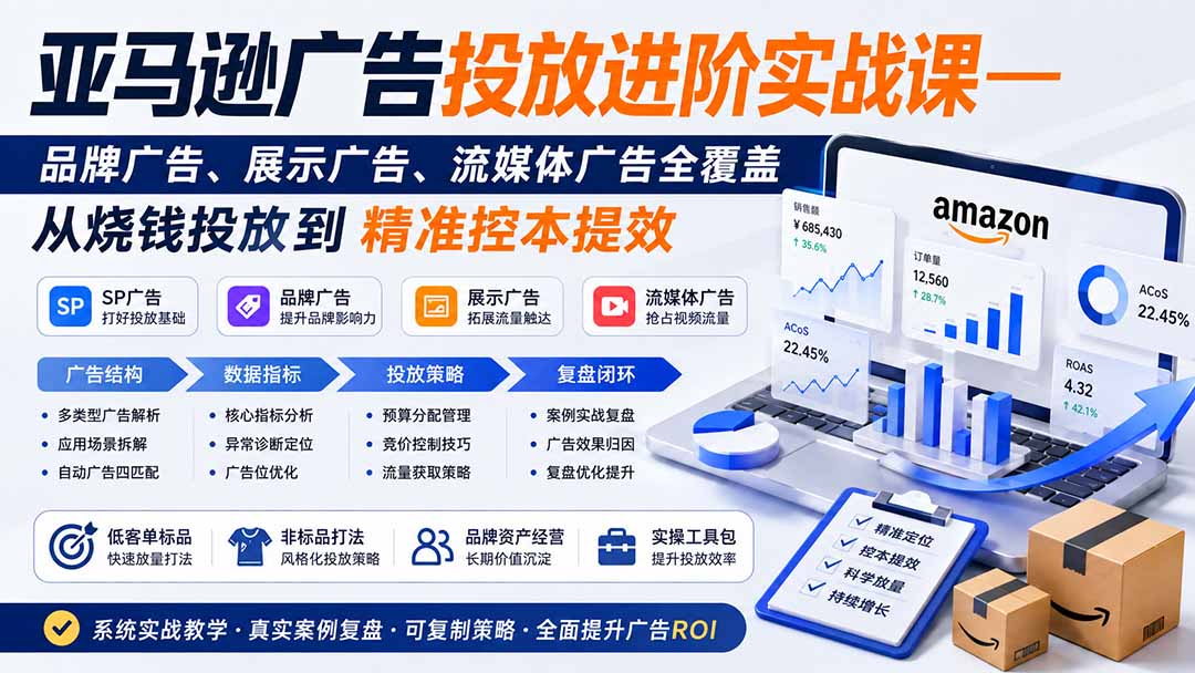 亚马逊广告投放进阶实战课——品牌广告、展示广告、流媒体广告全覆盖，从烧钱投放到精准控本提效-问小徐资源库