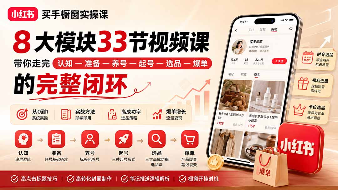 小红书买手橱窗实操课：8大模块33节视频课，带你走完”认知—准备—养号—起号—选品—爆单”的完整闭环-问小徐资源库