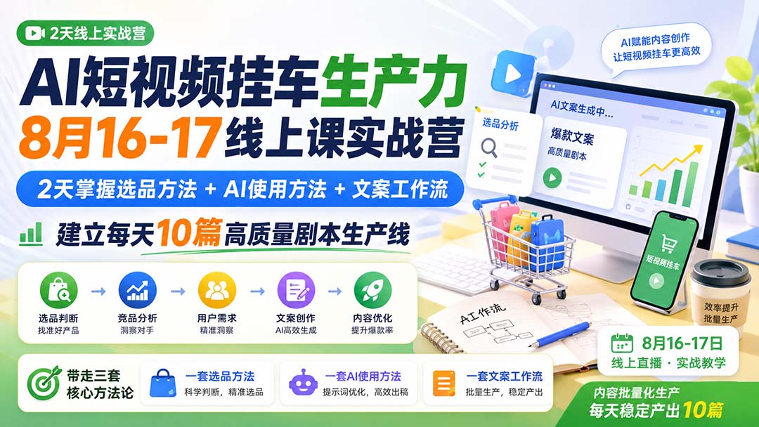 AI短视频挂车生产力8月16-17线上课实战营:2天掌握选品方法+AI使用方法+文案工作流,建立每天10篇高质量剧本生产线-问小徐资源库