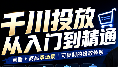 九哥·千川投放入门到精通(直播+商品)-问小徐资源库