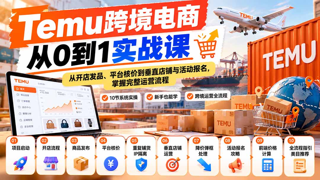 【无水印】Temu跨境电商从0到1实战课：从开店发品、平台核价到垂直店铺与活动报名，掌握完整运营流程-问小徐资源库