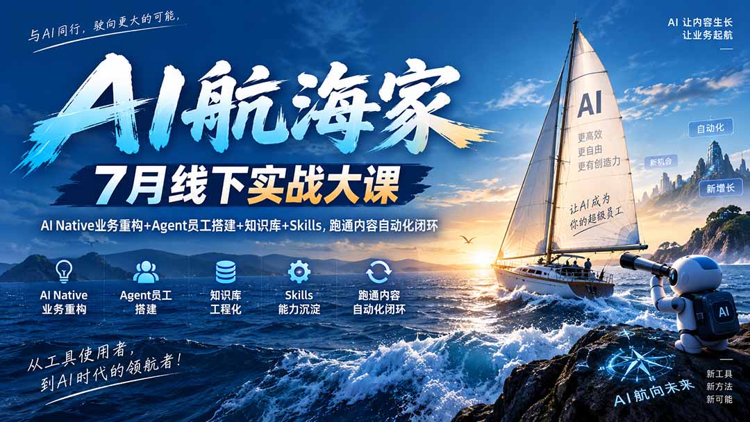 AI航海家 7月线下实战大课-无水印｜AI Native业务重构+Agent员工搭建+知识库+Skills，跑通内容自动化闭环-问小徐资源库